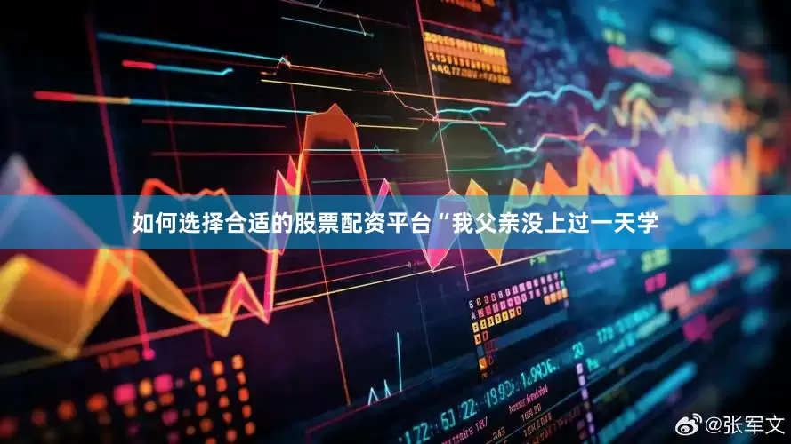如何选择合适的股票配资平台“我父亲没上过一天学