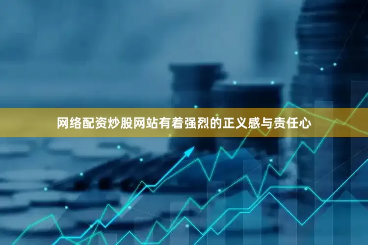 网络配资炒股网站有着强烈的正义感与责任心