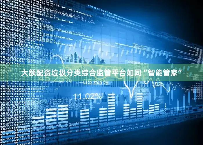 大额配资垃圾分类综合监管平台如同“智能管家”