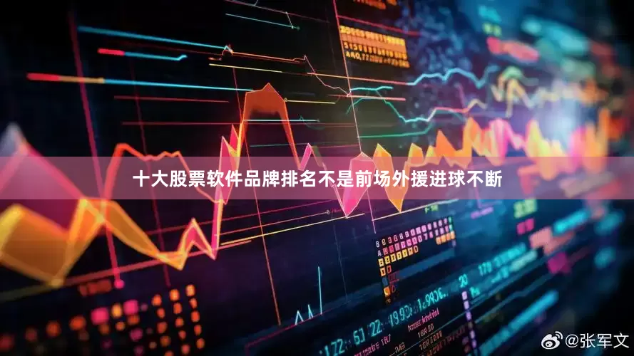 十大股票软件品牌排名不是前场外援进球不断