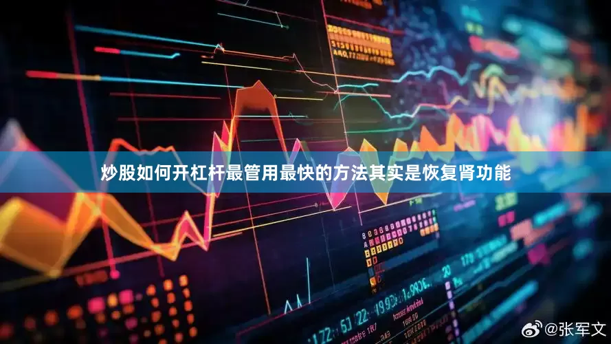 炒股如何开杠杆最管用最快的方法其实是恢复肾功能